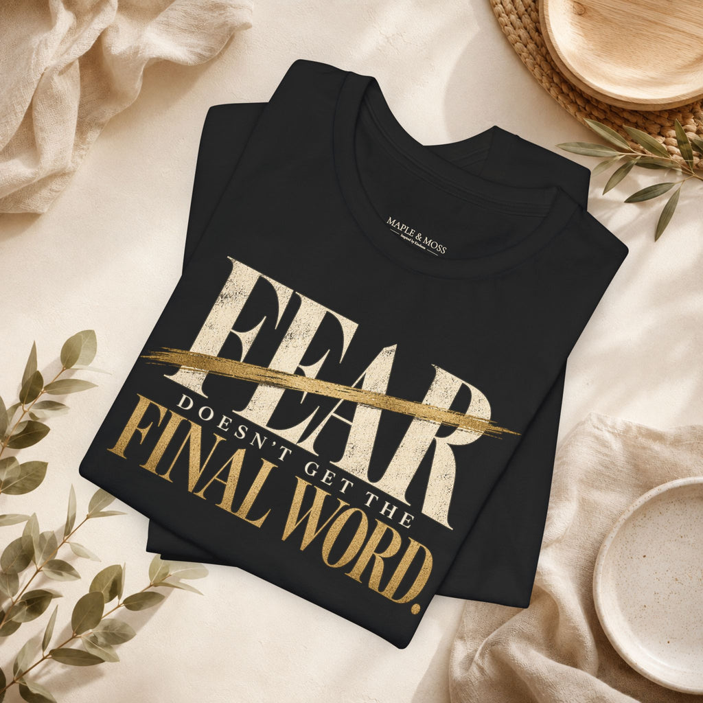 Fear Doesn’t Get the Final Word Shirt | Courage Motivational Graphic Tee | Inspirational Unisex T-Shirt