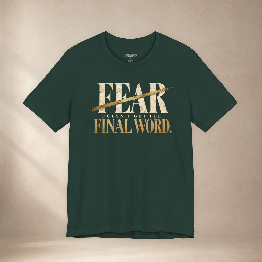 Fear Doesn’t Get the Final Word Shirt | Courage Motivational Graphic Tee | Inspirational Unisex T-Shirt