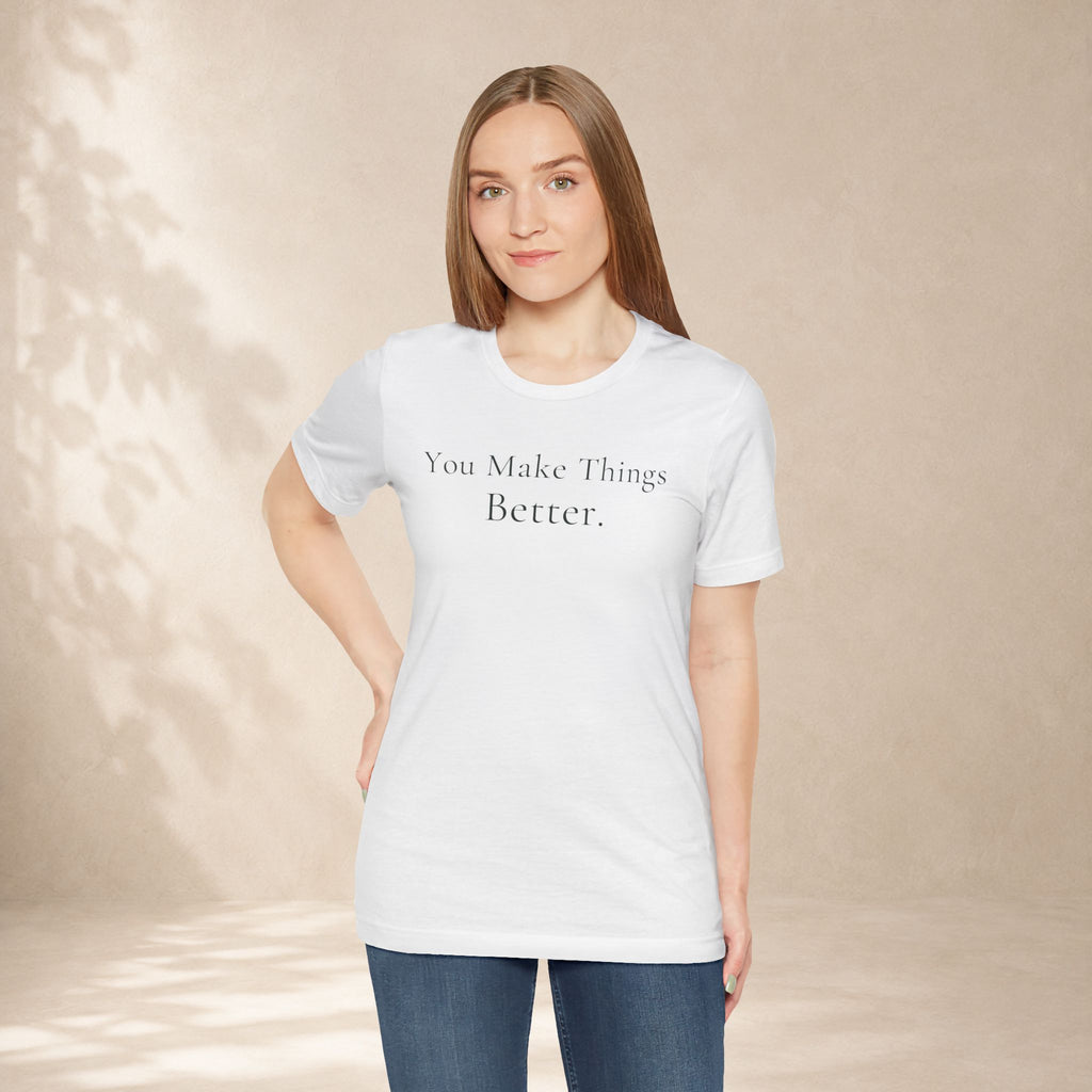 You Make Things Better Tee | Encouragement T-Shirt