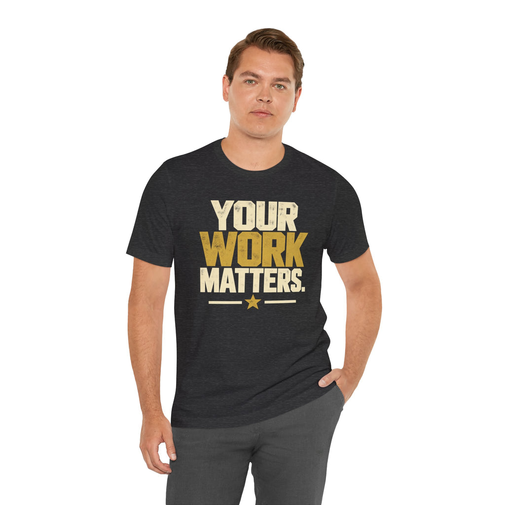 Your Work Matters Shirt — Vintage Motivational Graphic Tee