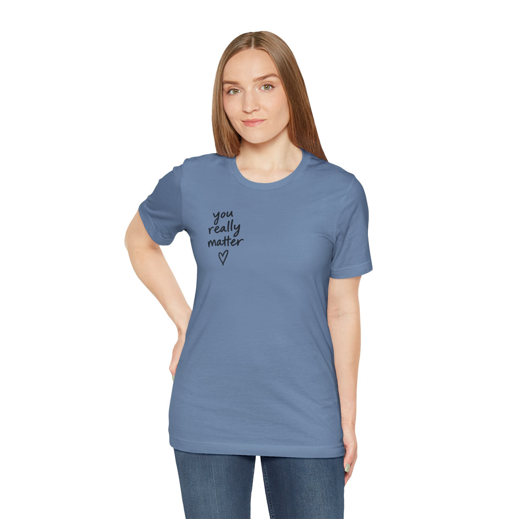 You Really Matter Shirt | Front and Back Graphic Tee | Positive Message T-Shirt | Inspirational Encouragement Shirt | Meaningful Gift