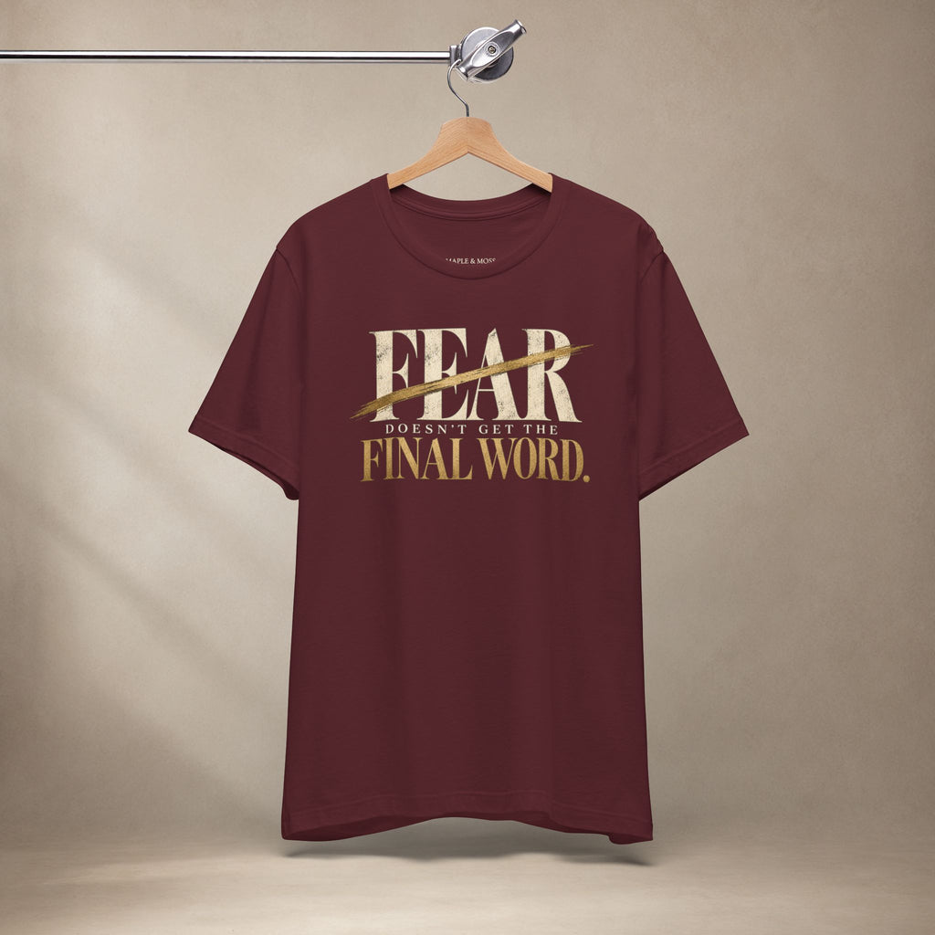 Fear Doesn’t Get the Final Word Shirt | Courage Motivational Graphic Tee | Inspirational Unisex T-Shirt