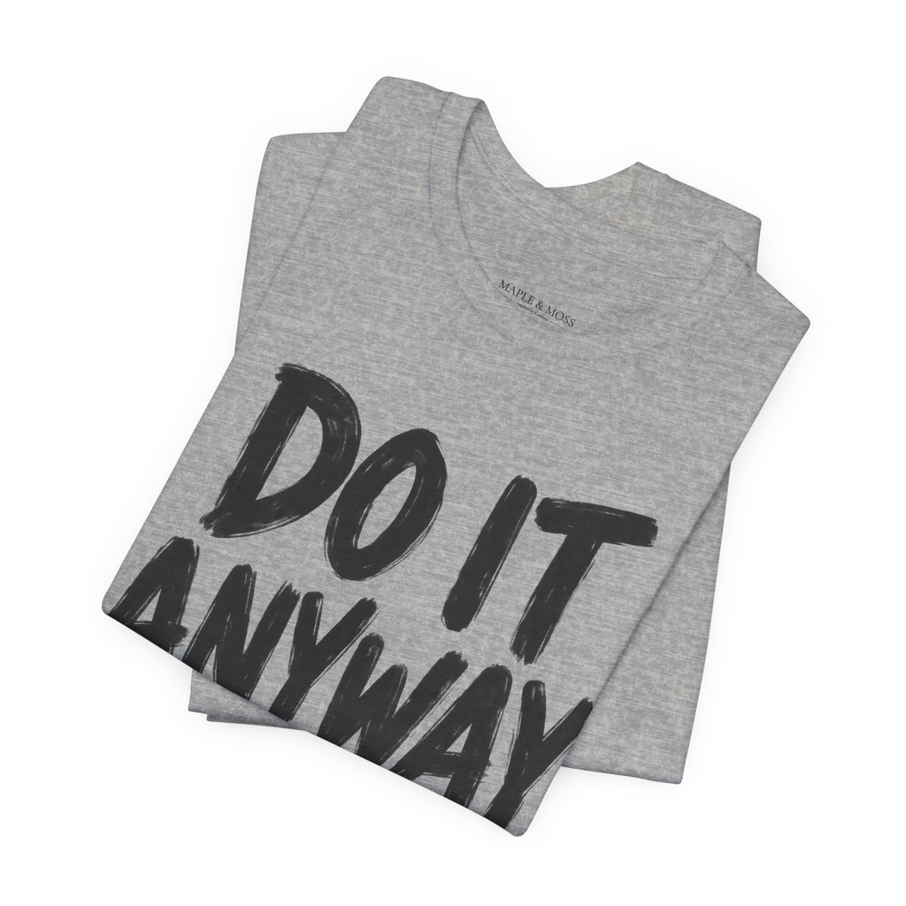 Do It Anyway Shirt – Motivational Graphic Tee, Inspirational T-Shirt