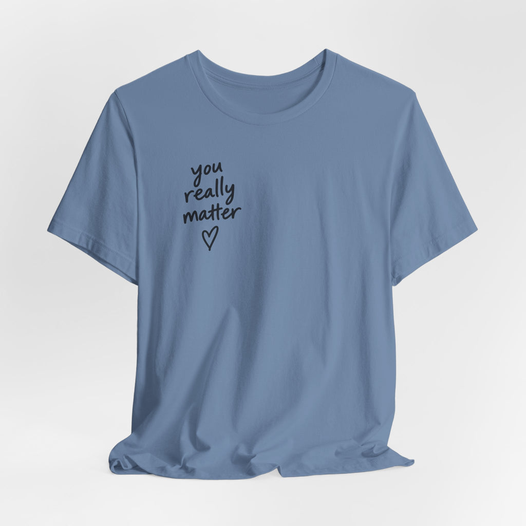 You Really Matter Shirt | Front and Back Graphic Tee | Positive Message T-Shirt | Inspirational Encouragement Shirt | Meaningful Gift
