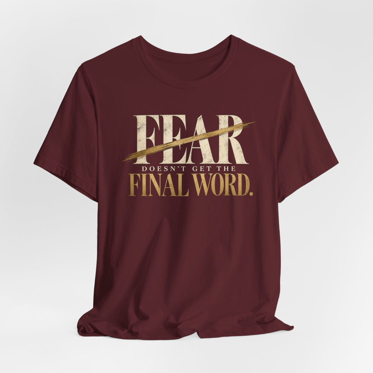 Fear Doesn’t Get the Final Word Shirt | Courage Motivational Graphic Tee | Inspirational Unisex T-Shirt