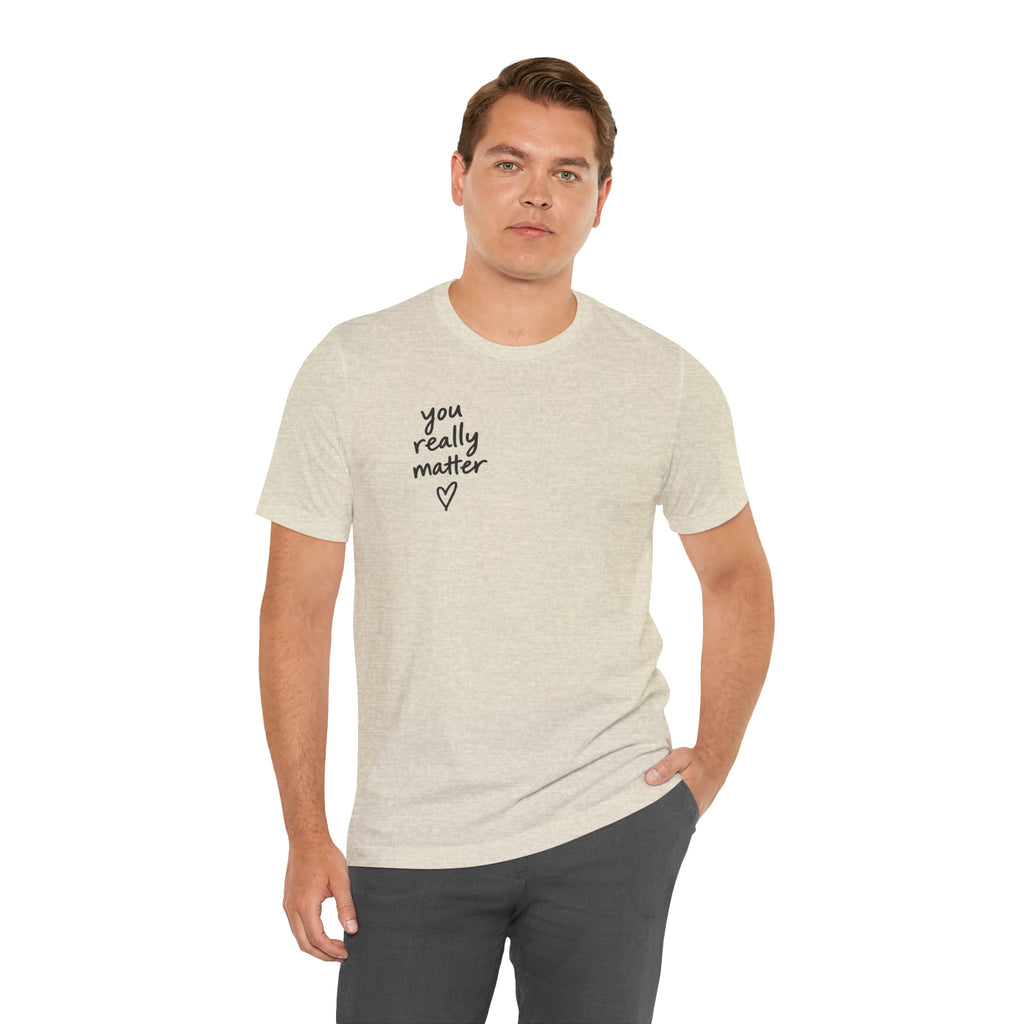 You Really Matter Shirt | Front and Back Graphic Tee | Positive Message T-Shirt | Inspirational Encouragement Shirt | Meaningful Gift