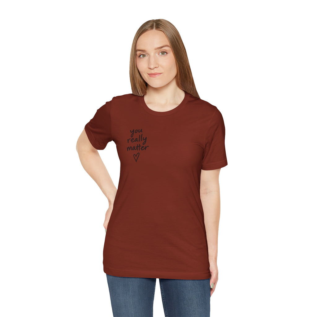 You Really Matter Shirt | Front and Back Graphic Tee | Positive Message T-Shirt | Inspirational Encouragement Shirt | Meaningful Gift