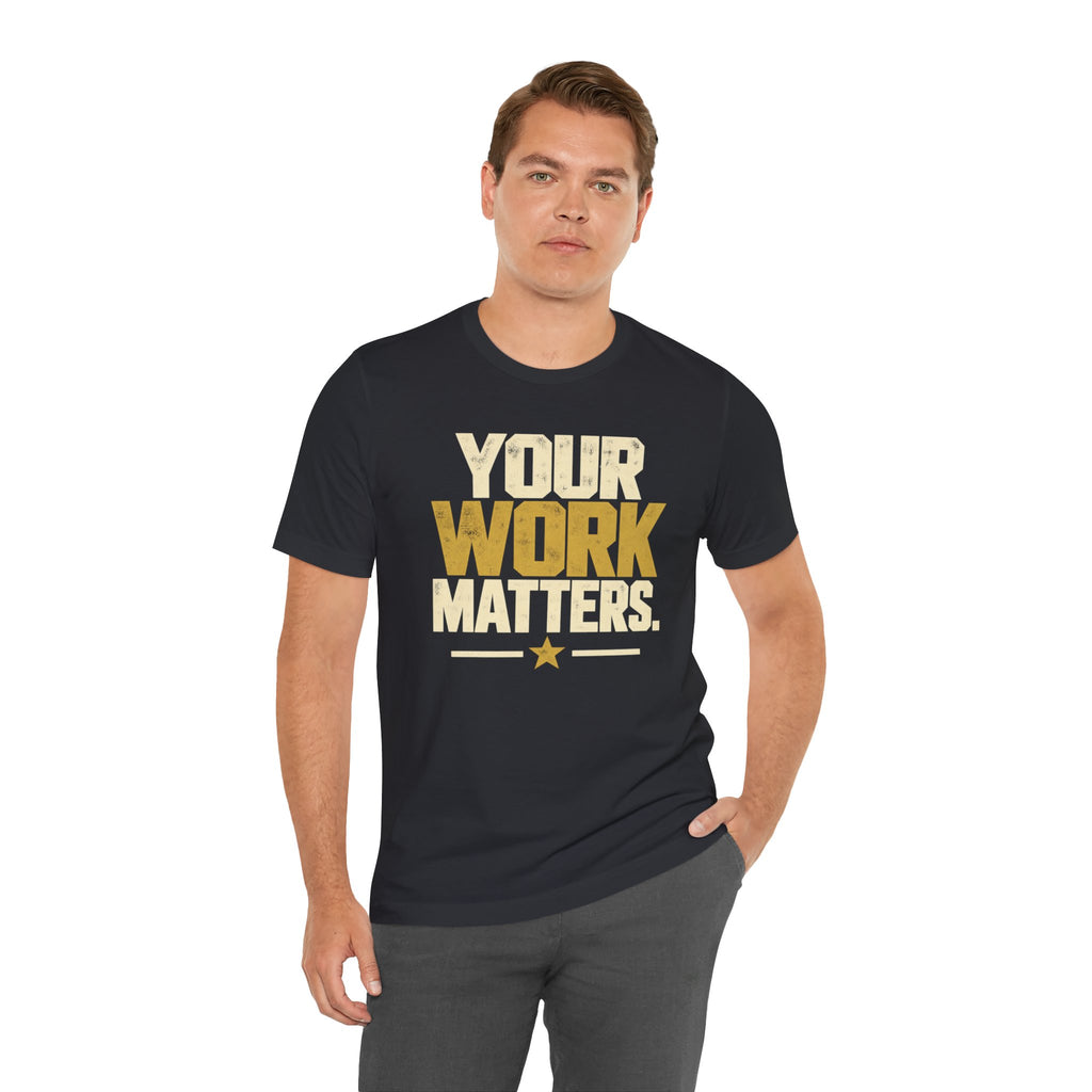 Your Work Matters Shirt — Vintage Motivational Graphic Tee