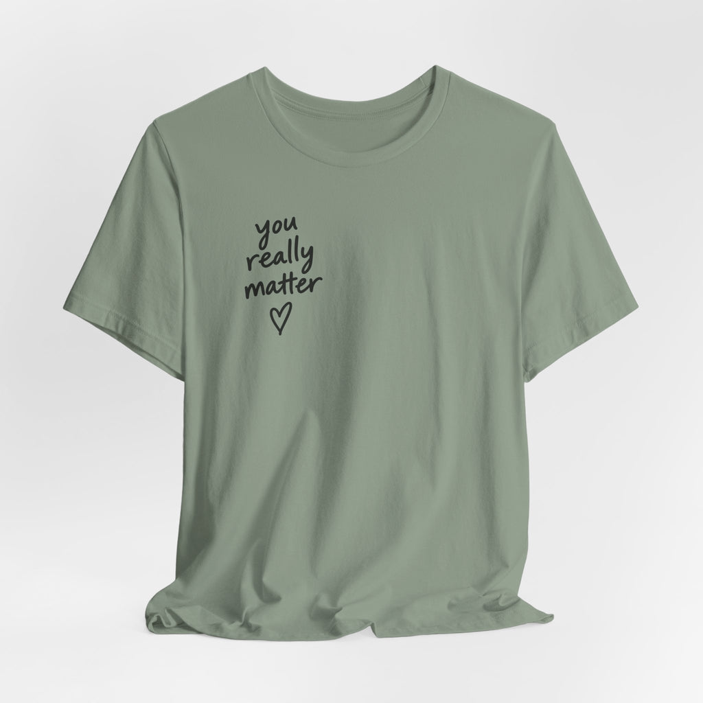 You Really Matter Shirt | Front and Back Graphic Tee | Positive Message T-Shirt | Inspirational Encouragement Shirt | Meaningful Gift