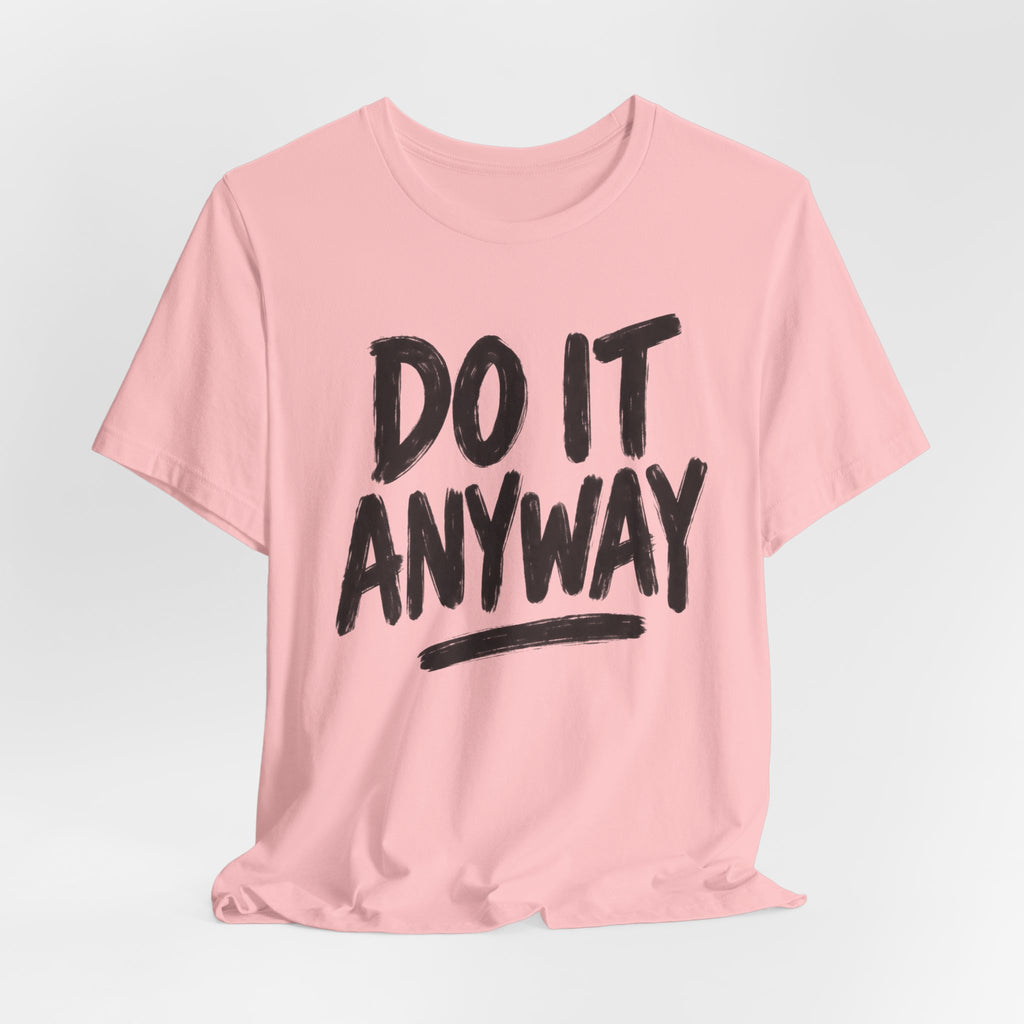 Do It Anyway Shirt – Motivational Graphic Tee, Inspirational T-Shirt