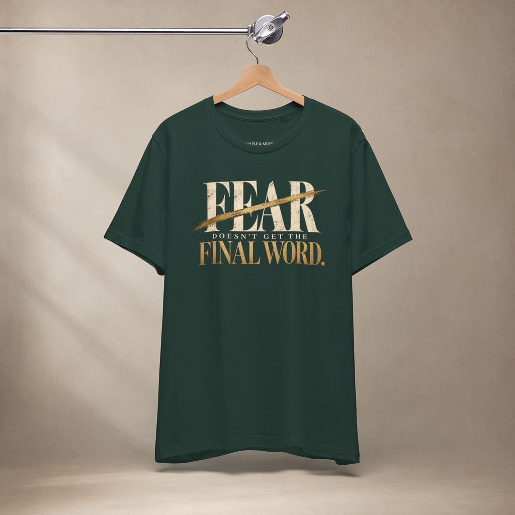 Fear Doesn’t Get the Final Word Shirt | Courage Motivational Graphic Tee | Inspirational Unisex T-Shirt