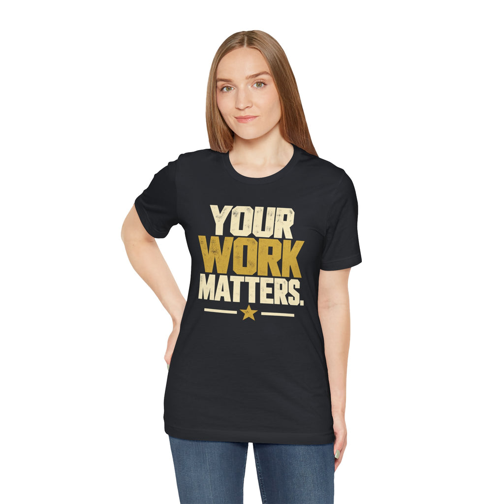 Your Work Matters Shirt — Vintage Motivational Graphic Tee