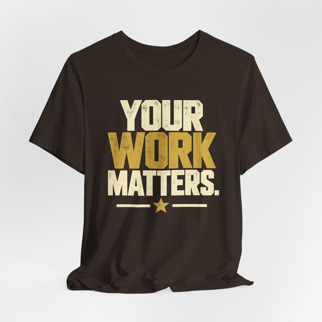 Your Work Matters Shirt — Vintage Motivational Graphic Tee