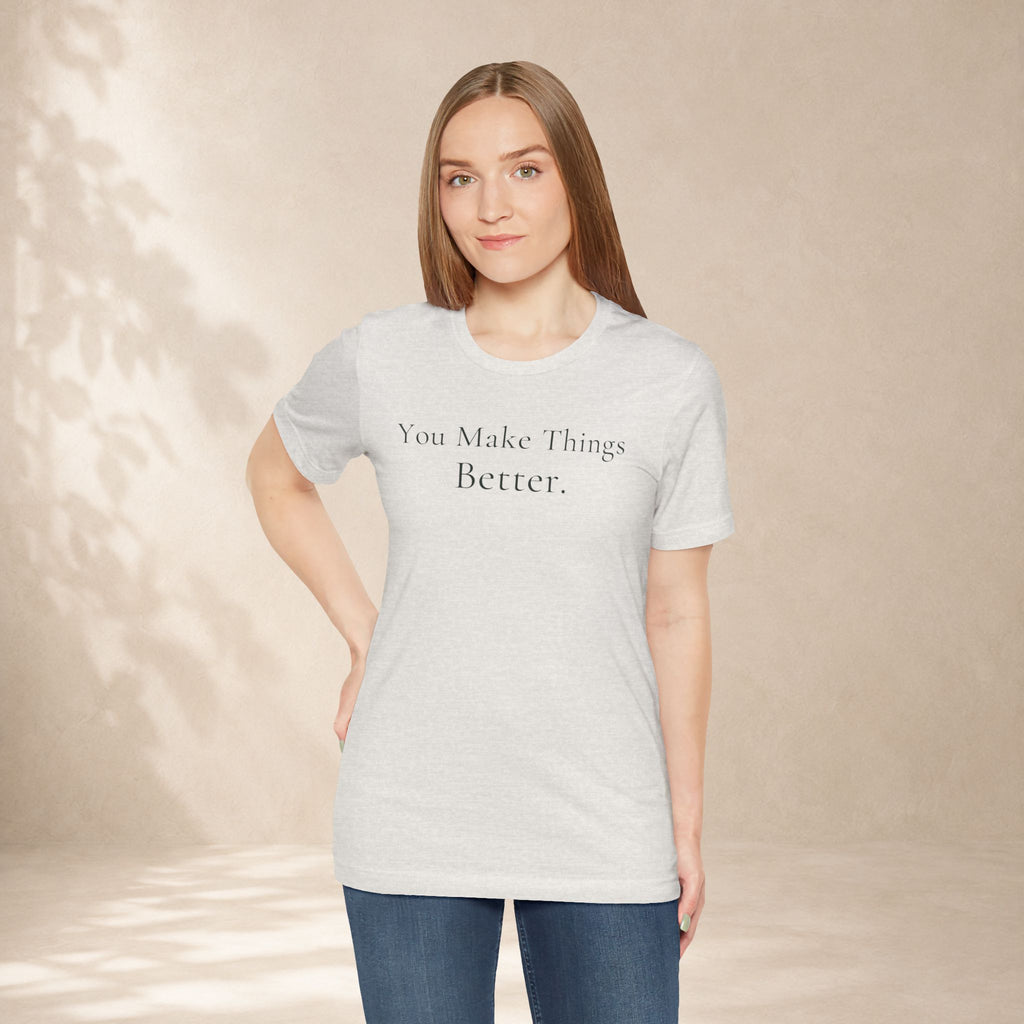 You Make Things Better Tee | Encouragement T-Shirt