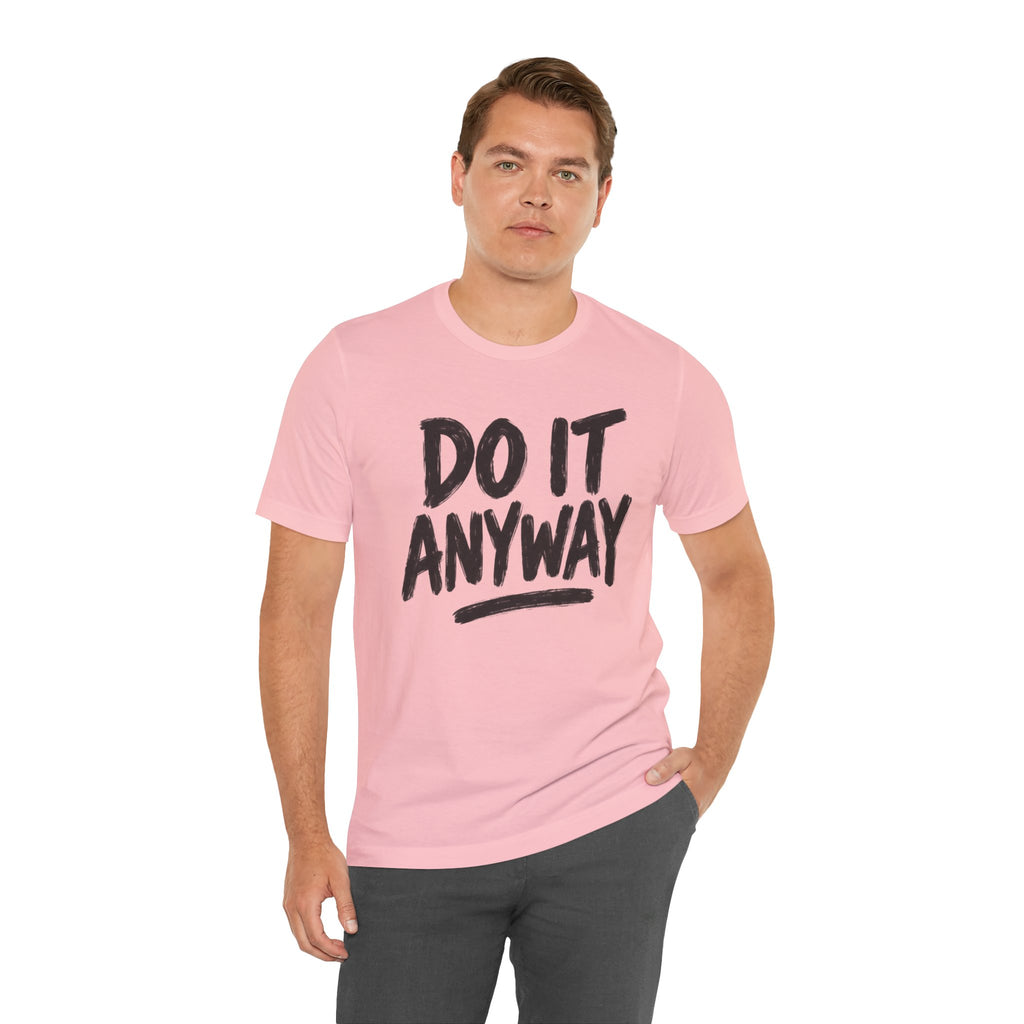 Do It Anyway Shirt – Motivational Graphic Tee, Inspirational T-Shirt