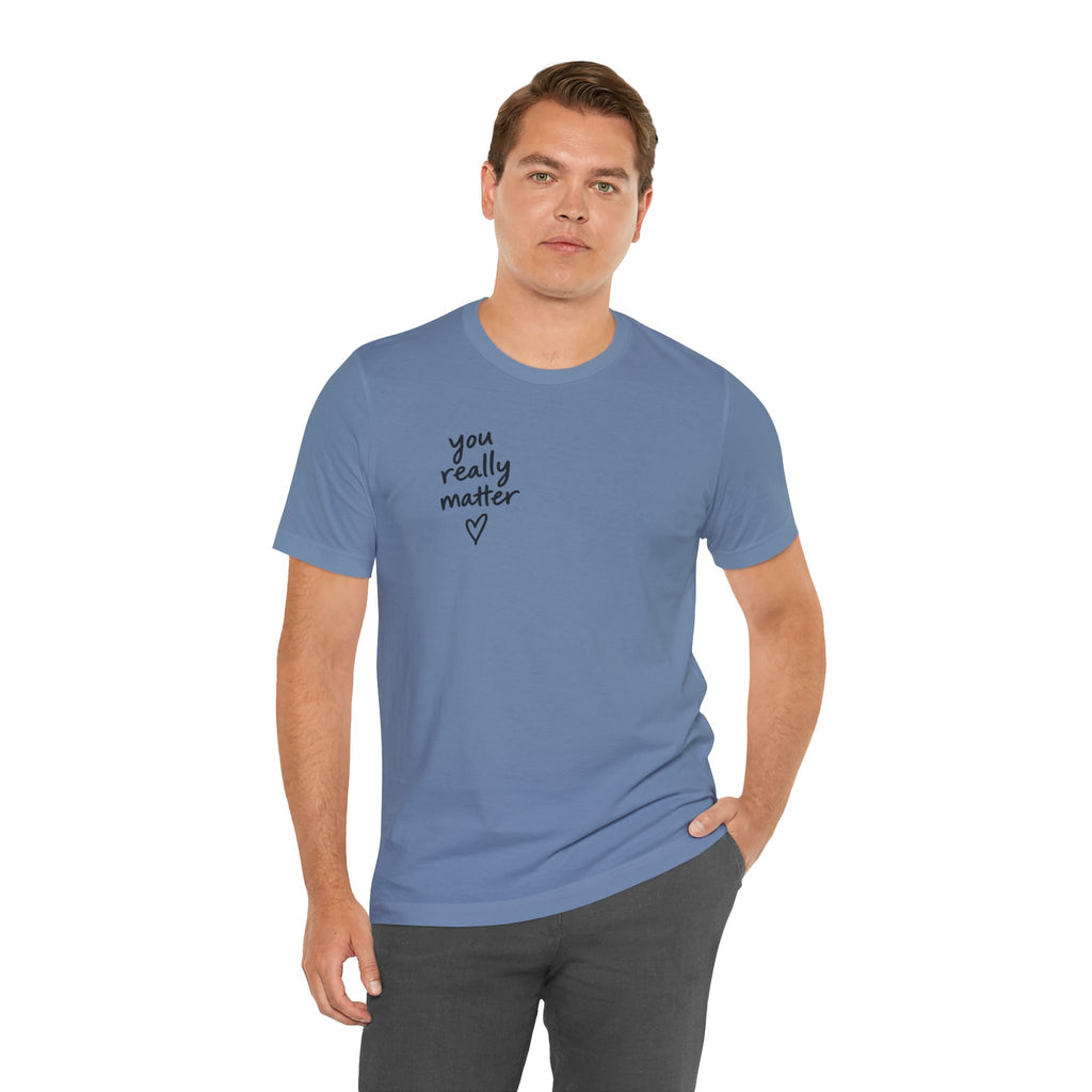 You Really Matter Shirt | Front and Back Graphic Tee | Positive Message T-Shirt | Inspirational Encouragement Shirt | Meaningful Gift