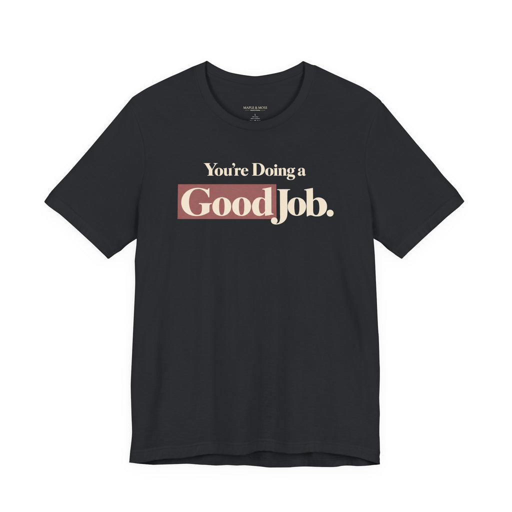 You’re Doing a Good Job Shirt — Encouragement Graphic Tee, Positive Message T-Shirt, Inspirational Unisex Tee
