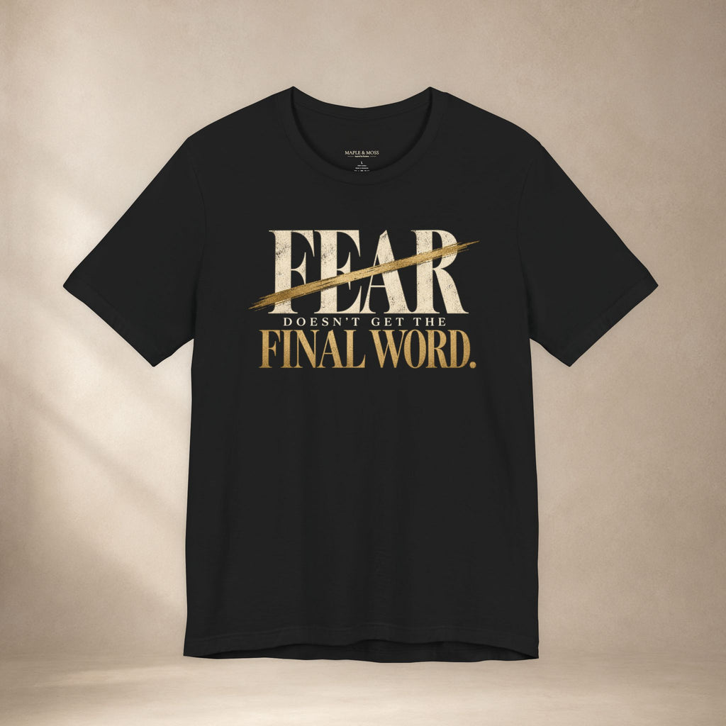 Fear Doesn’t Get the Final Word Shirt | Courage Motivational Graphic Tee | Inspirational Unisex T-Shirt