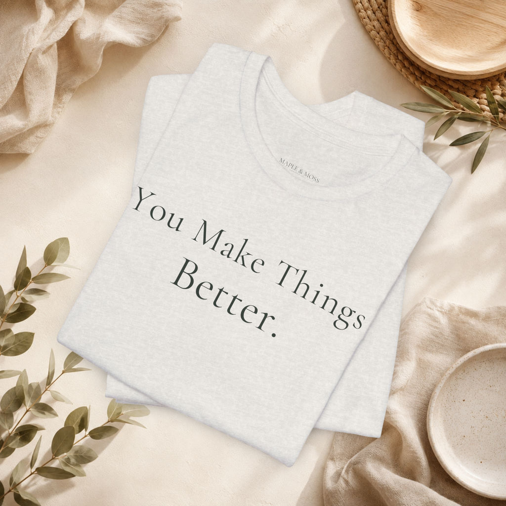 You Make Things Better Tee | Encouragement T-Shirt