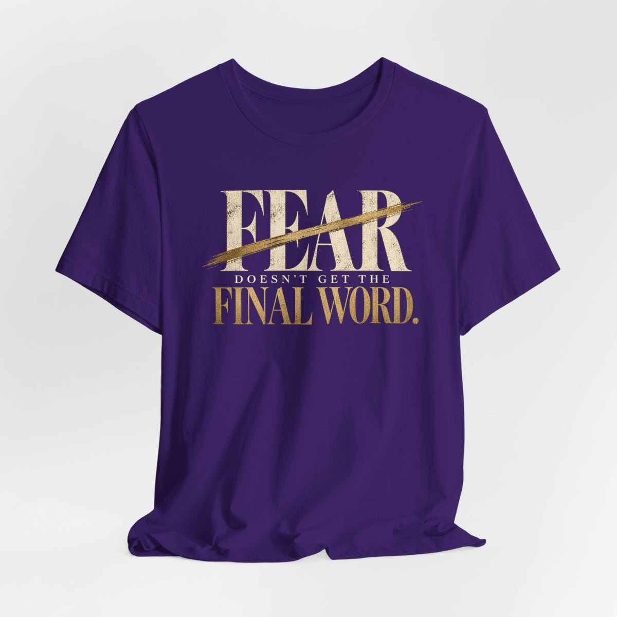 Fear Doesn’t Get the Final Word Shirt | Courage Motivational Graphic Tee | Inspirational Unisex T-Shirt
