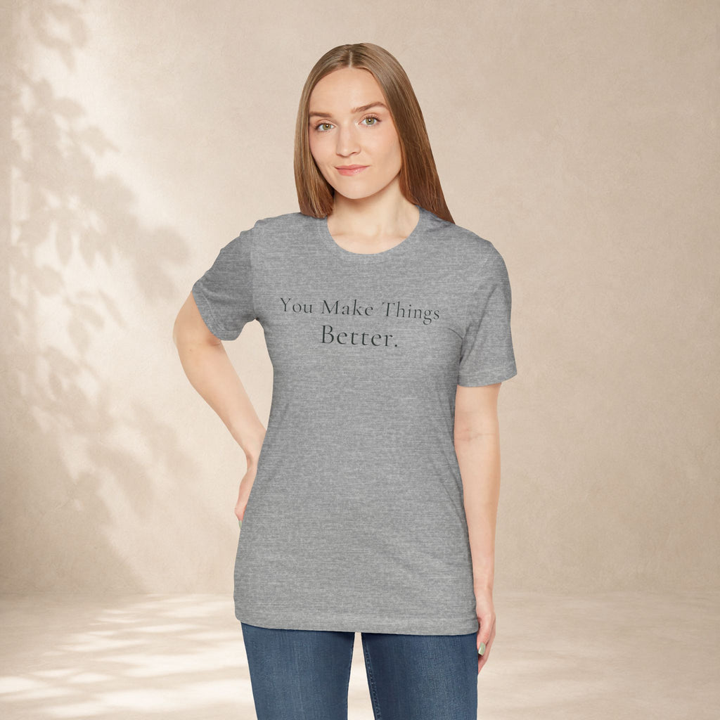 You Make Things Better Tee | Encouragement T-Shirt