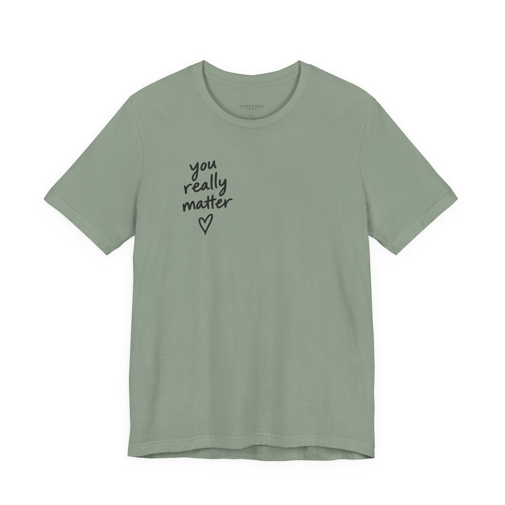 You Really Matter Shirt | Front and Back Graphic Tee | Positive Message T-Shirt | Inspirational Encouragement Shirt | Meaningful Gift