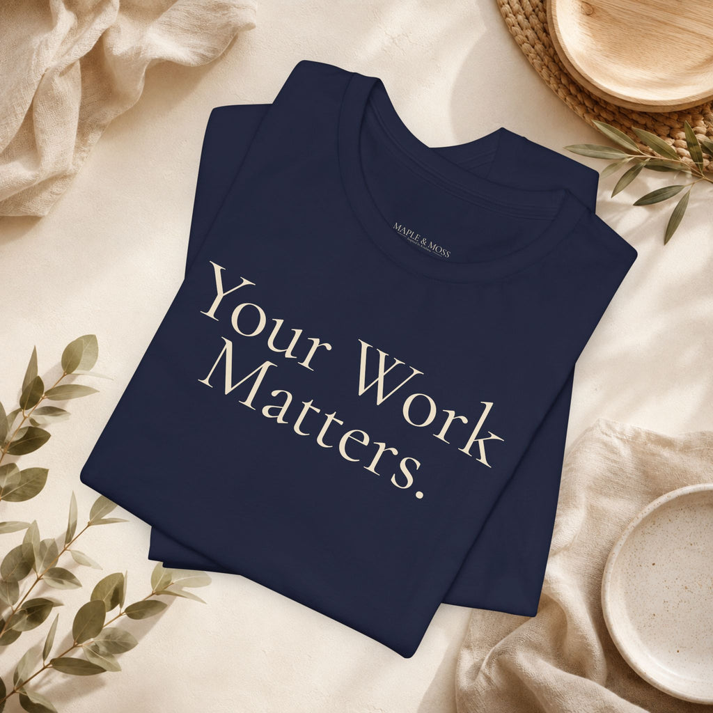 Your Work Matters Tee | Encouragement T-Shirt