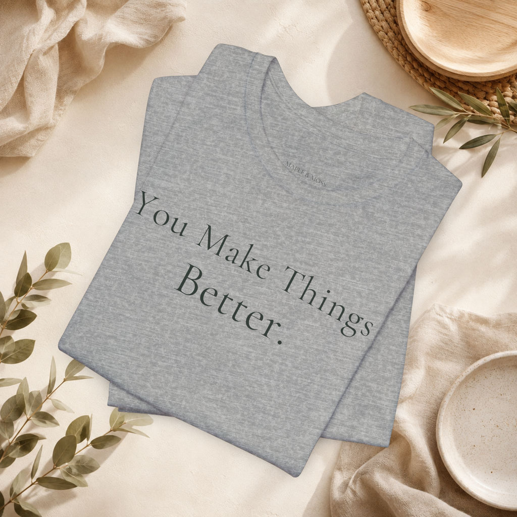 You Make Things Better Tee | Encouragement T-Shirt