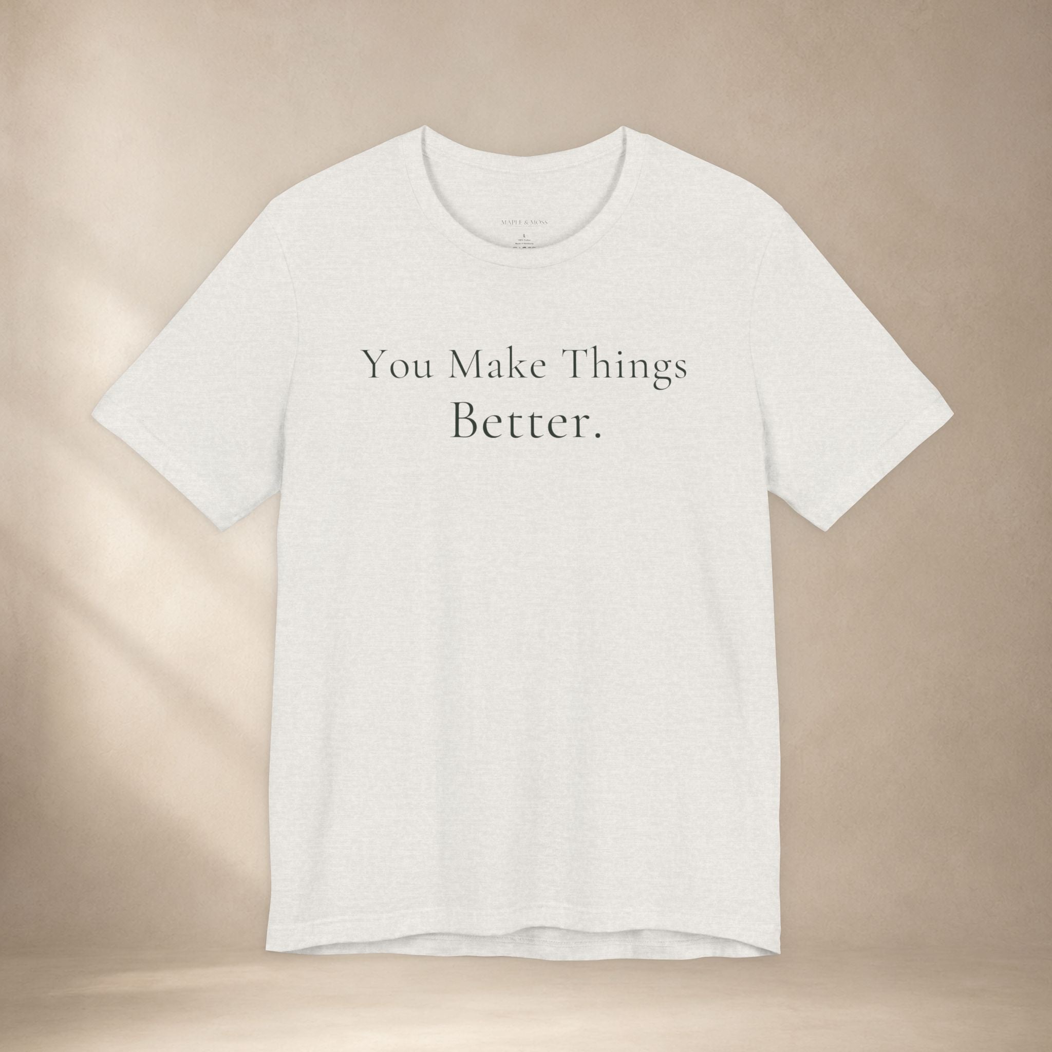 You Make Things Better Tee | Encouragement T-Shirt