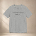 You Make Things Better Tee | Encouragement T-Shirt