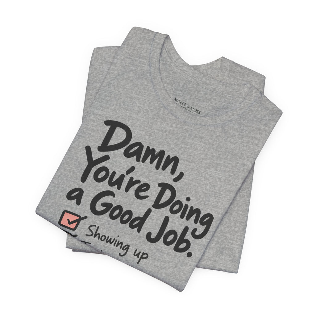 Damn, You’re Doing a Good Job Shirt | Encouragement Graphic Tee | Motivational T-Shirt | Positive Message Shirt | Appreciation Gift