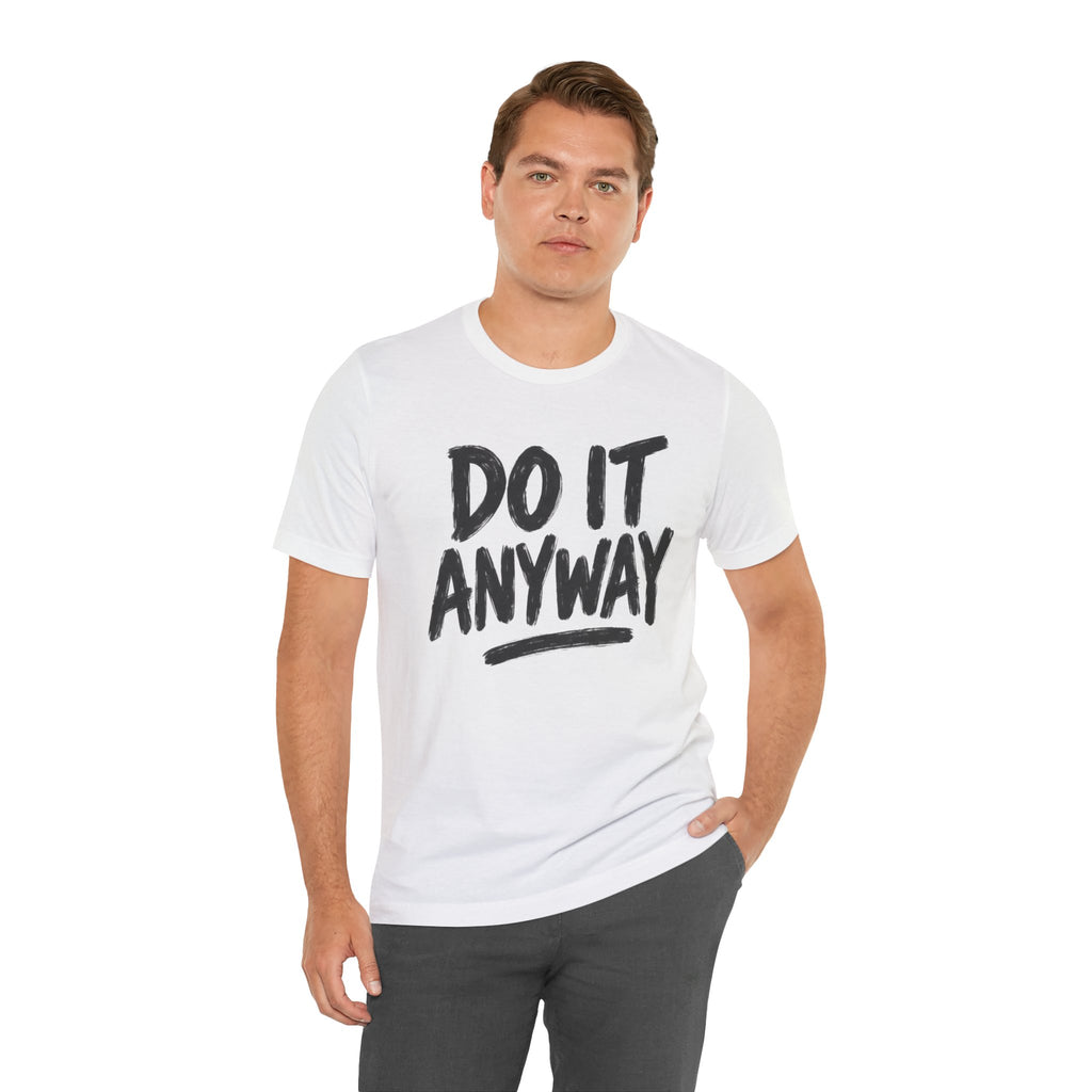 Do It Anyway Shirt – Motivational Graphic Tee, Inspirational T-Shirt