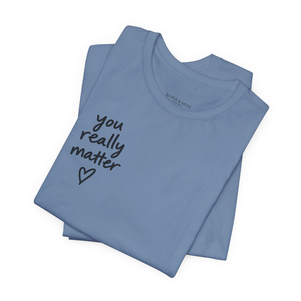 You Really Matter Shirt | Front and Back Graphic Tee | Positive Message T-Shirt | Inspirational Encouragement Shirt | Meaningful Gift