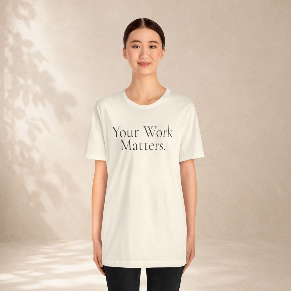 Your Work Matters Tee | Encouragement T-Shirt