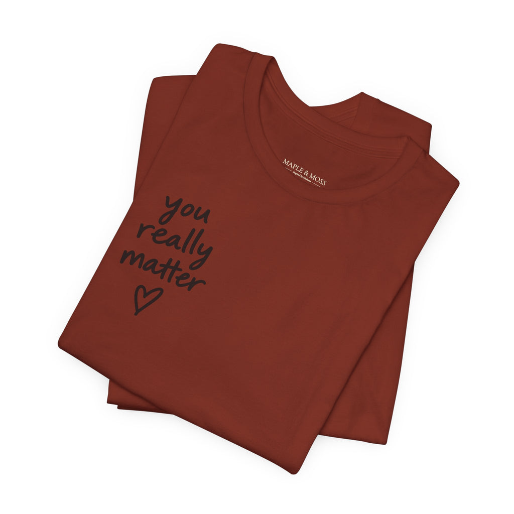 You Really Matter Shirt | Front and Back Graphic Tee | Positive Message T-Shirt | Inspirational Encouragement Shirt | Meaningful Gift