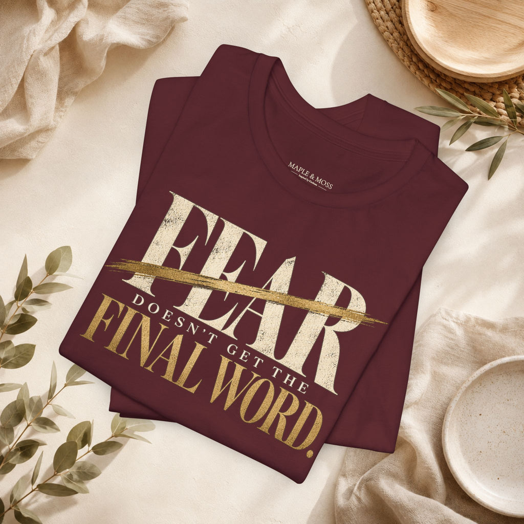 Fear Doesn’t Get the Final Word Shirt | Courage Motivational Graphic Tee | Inspirational Unisex T-Shirt