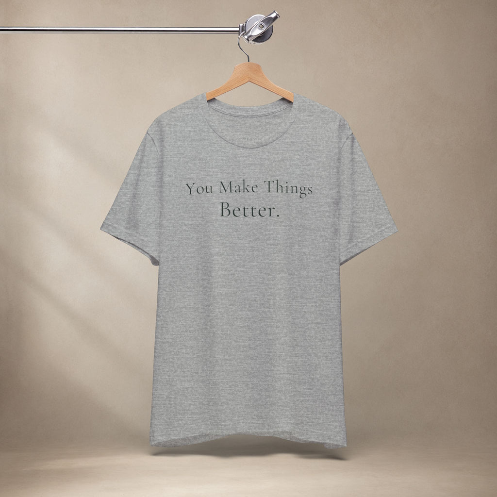 You Make Things Better Tee | Encouragement T-Shirt