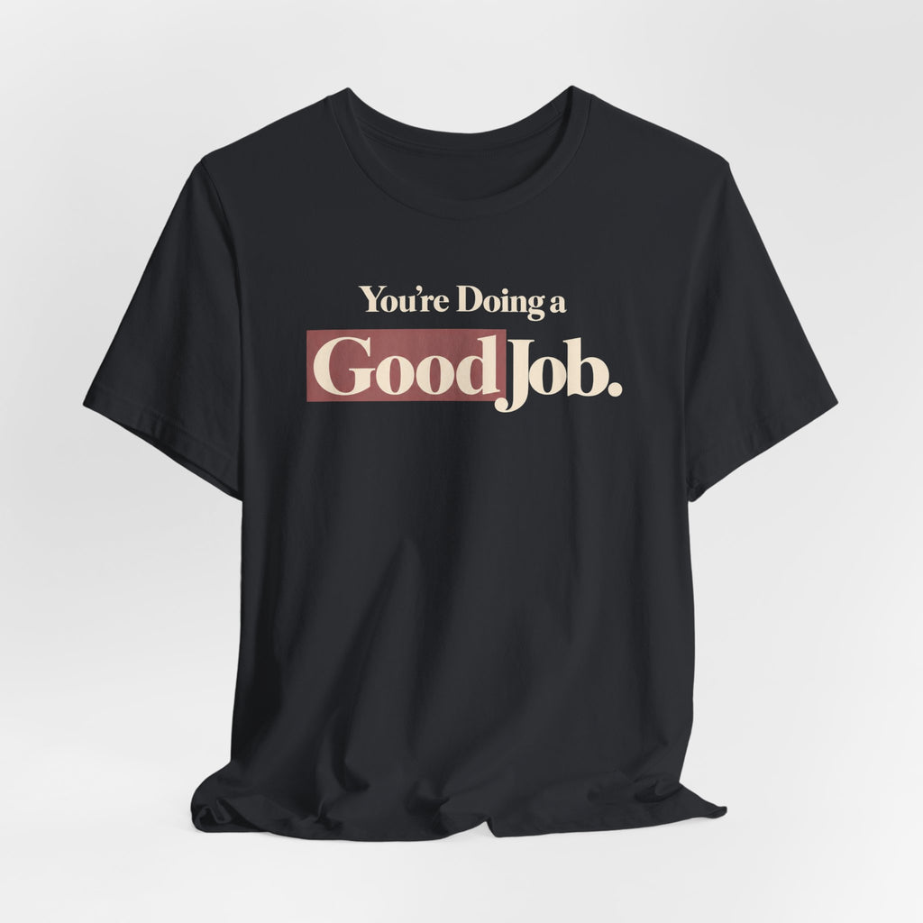 You’re Doing a Good Job Shirt — Encouragement Graphic Tee, Positive Message T-Shirt, Inspirational Unisex Tee