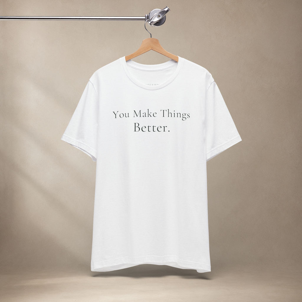 You Make Things Better Tee | Encouragement T-Shirt