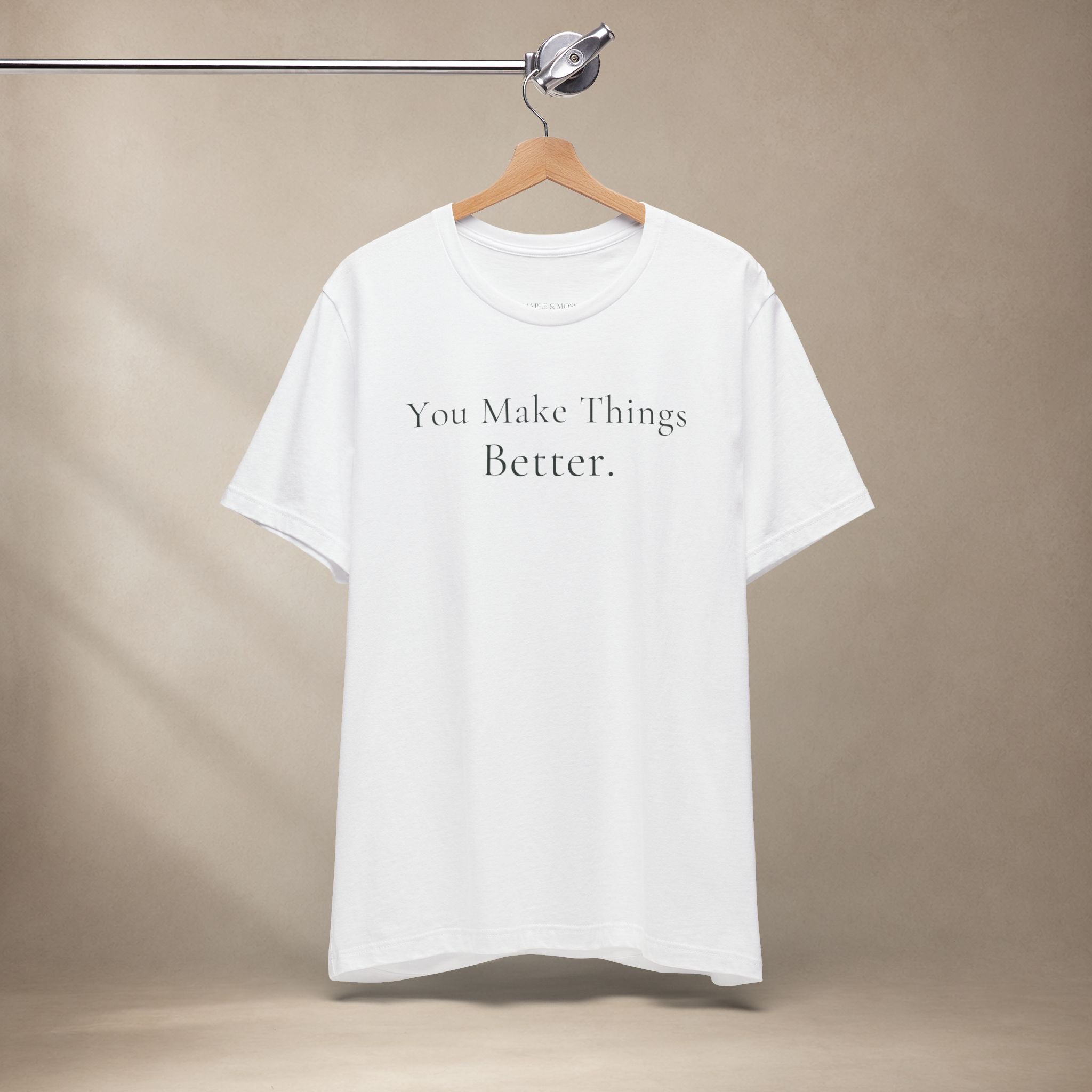 You Make Things Better Tee | Encouragement T-Shirt