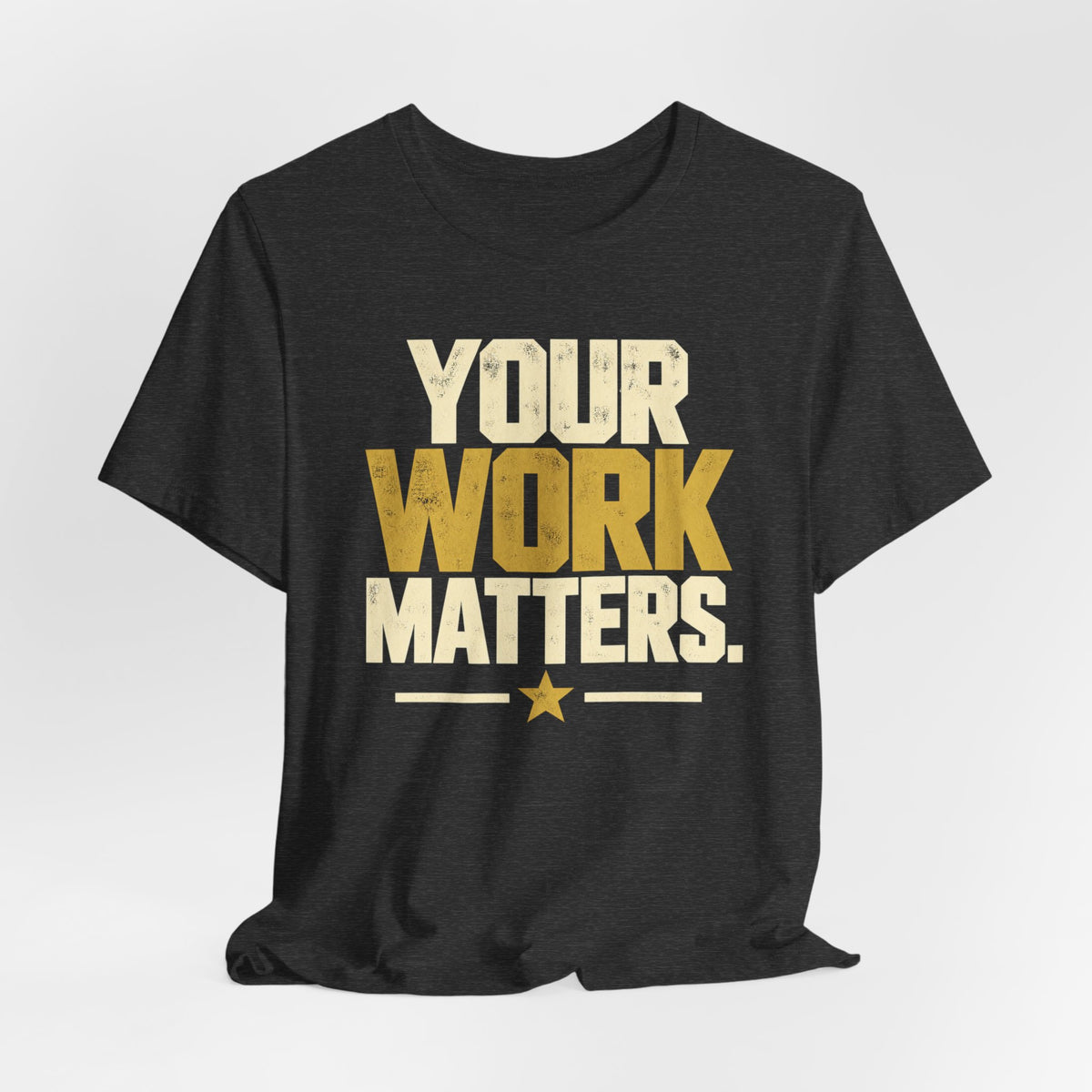 Your Work Matters Shirt — Vintage Motivational Graphic Tee
