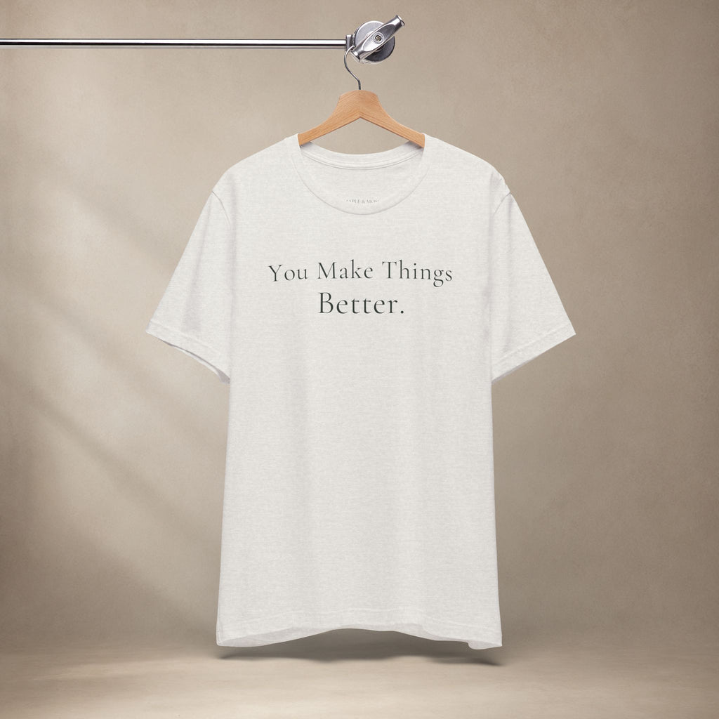 You Make Things Better Tee | Encouragement T-Shirt