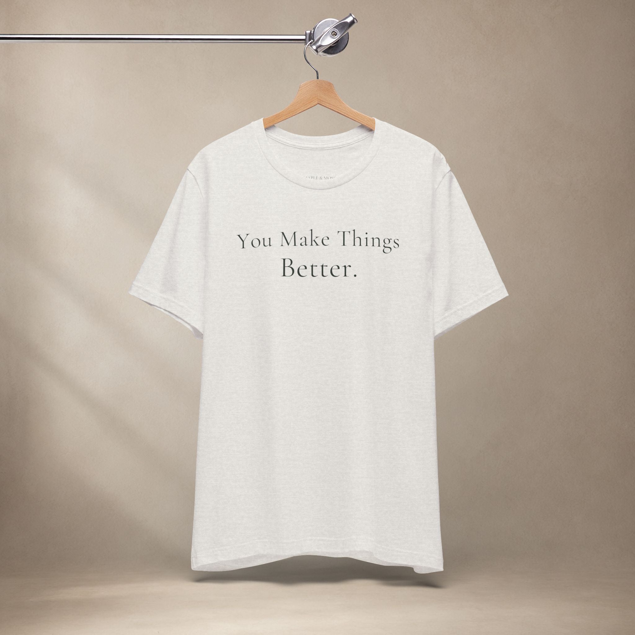 You Make Things Better Tee | Encouragement T-Shirt
