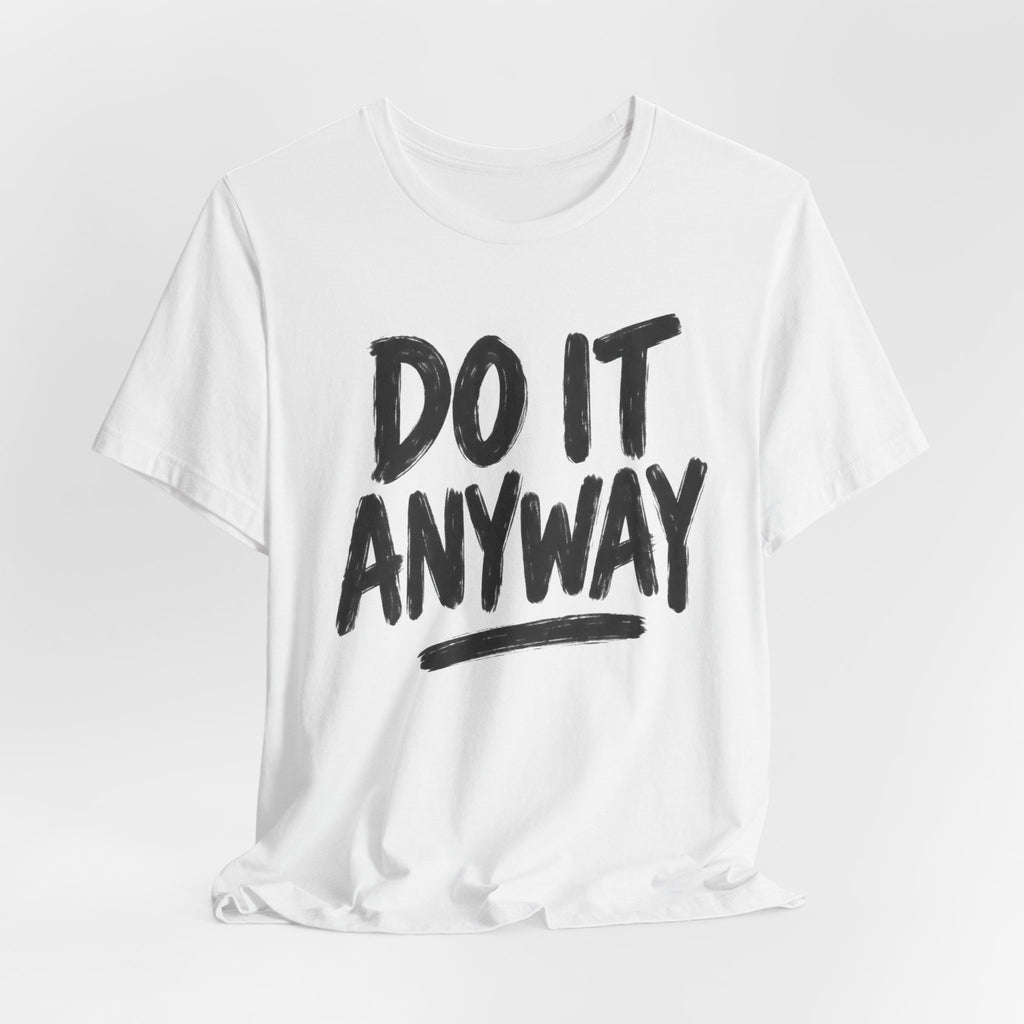 Do It Anyway Shirt – Motivational Graphic Tee, Inspirational T-Shirt