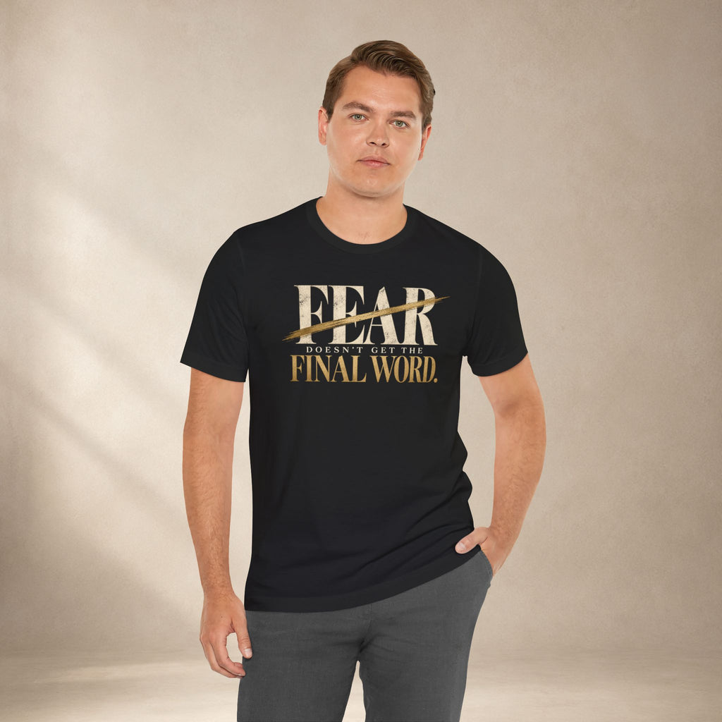 Fear Doesn’t Get the Final Word Shirt | Courage Motivational Graphic Tee | Inspirational Unisex T-Shirt