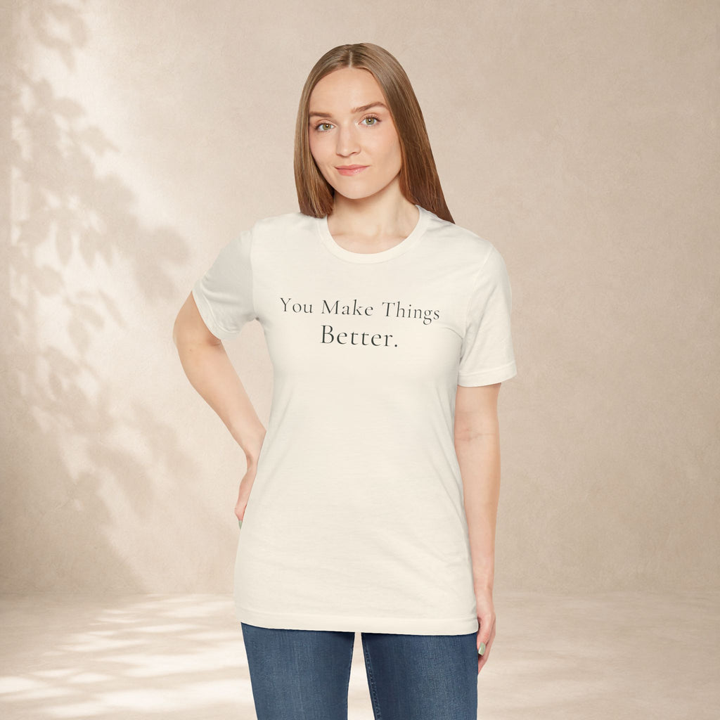 You Make Things Better Tee | Encouragement T-Shirt