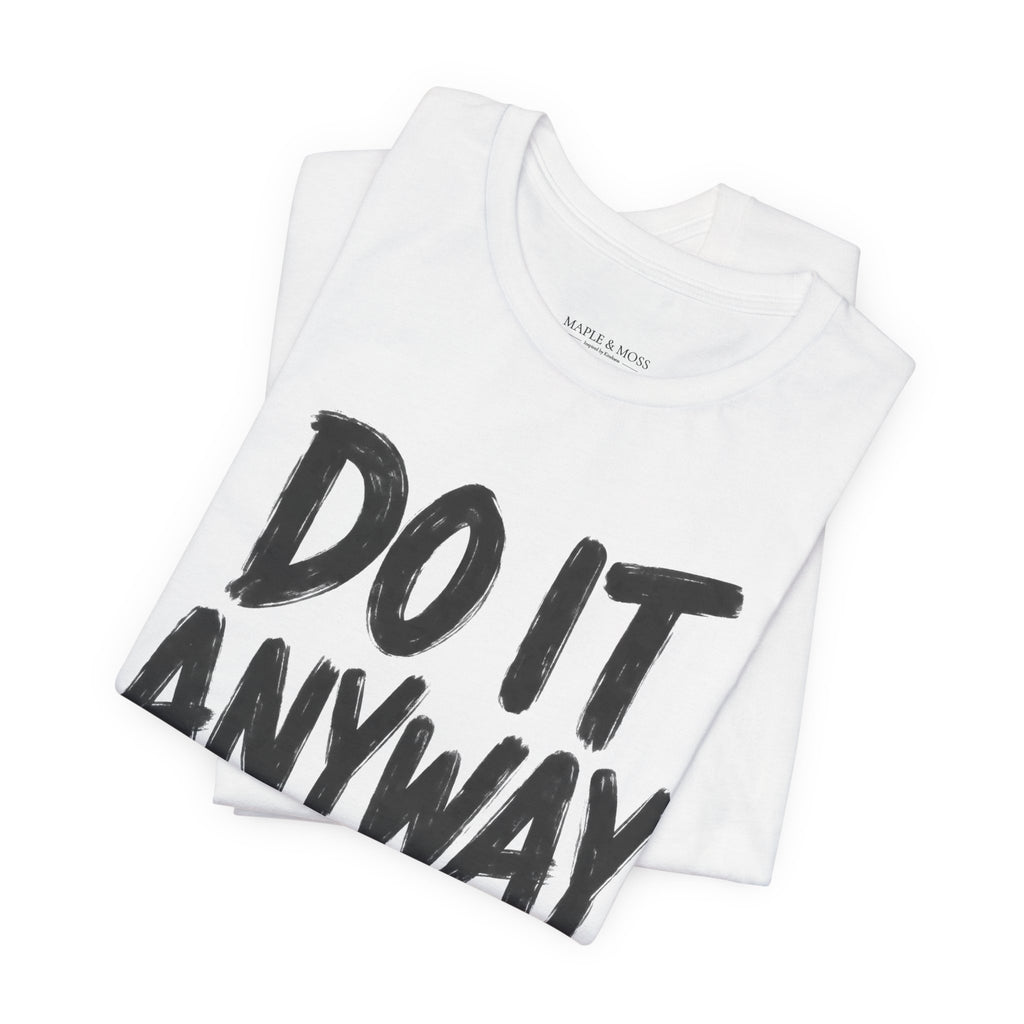 Do It Anyway Shirt – Motivational Graphic Tee, Inspirational T-Shirt