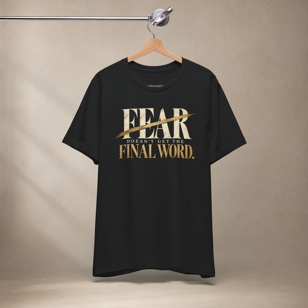 Fear Doesn’t Get the Final Word Shirt | Courage Motivational Graphic Tee | Inspirational Unisex T-Shirt