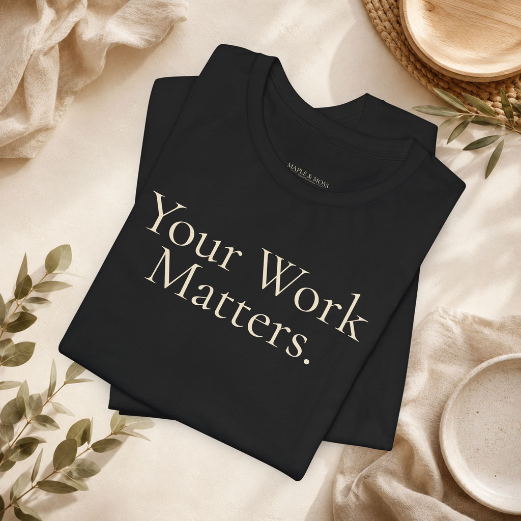 Your Work Matters Tee | Encouragement T-Shirt