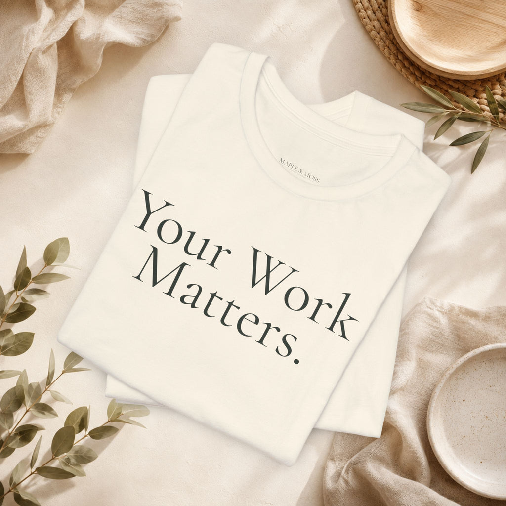 Your Work Matters Tee | Encouragement T-Shirt